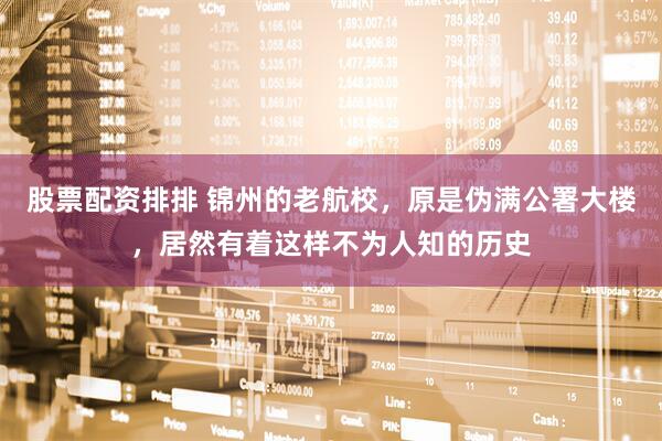 股票配资排排 锦州的老航校，原是伪满公署大楼，居然有着这样不为人知的历史